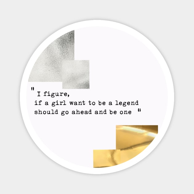 I figure,  if a girl want to be a legend  should go ahead and be one Magnet by kaly's corner